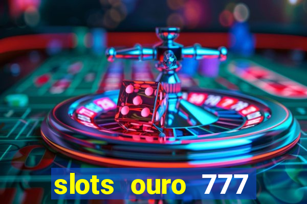 slots ouro 777 play store